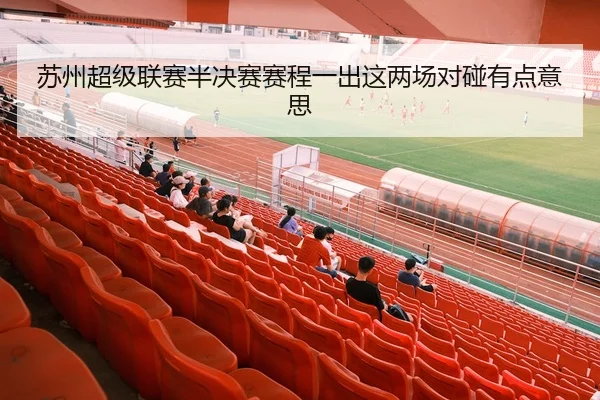 苏州超级联赛半决赛赛程一出这两场对碰有点意思